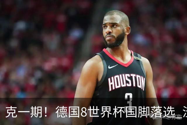 克一期！德国8世界杯国脚落选 渣叔：把这面旗赢回来